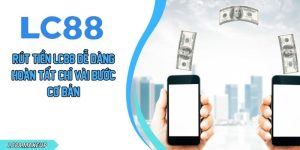 Rút Tiền LC88 Dễ Dàng Hoàn Tất Chỉ Vài Bước Cơ Bản